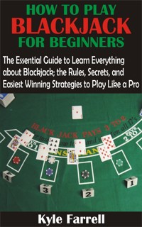 How to Play Blackjack For Beginners - Kyle Farrell - E-Book