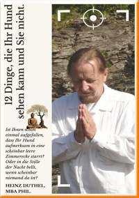 12 DINGE, DIE IHR HUND SEHEN KANN UND SIE NICHT. - Heinz Duthel - E-Book
