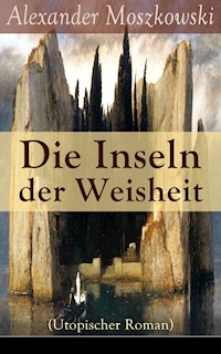 Die Inseln der Weisheit (Utopischer Roman) - Alexander Moszkowski - E-Book