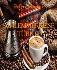 SCHLEMMERREISE TÜRKEI - Peter Lehman - E-Book