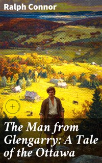 The Man from Glengarry: A Tale of the Ottawa - Ralph Connor - E-Book