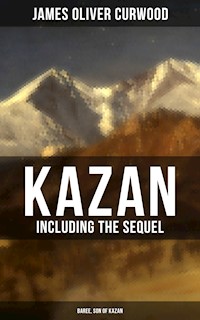 KAZAN (Including the Sequel - Baree, Son Of Kazan) - James Oliver Curwood - E-Book