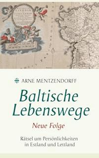 Baltische Lebenswege Neue Folge - Arne Mentzendorff - E-Book