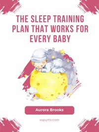 The Sleep Training Plan That Works for Every Baby - Aurora Brooks - E-Book