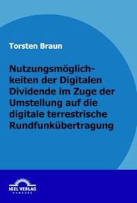 Nutzungsmöglichkeiten der Digitalen Dividende im Zuge der Umstellung auf die digitale terrestrische Rundfunkübertragung - Torsten Braun - E-Book