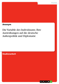 Die Variable des Individuums. Ihre Auswirkungen auf die deutsche Außenpolitik und Diplomatie - Laurens F. - E-Book