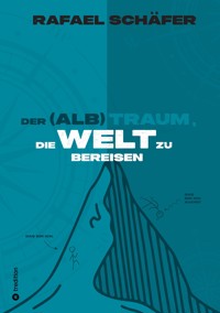 DER (ALB)TRAUM, DIE WELT ZU BEREISEN - Rafael Schäfer - E-Book