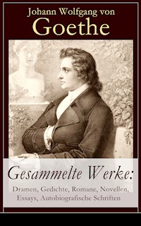 Gesammelte Werke: Dramen, Gedichte, Romane, Novellen, Essays, Autobiografische Schriften - Johann Wolfgang von Goethe - E-Book