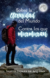 Sobre la eternidad del mundo, contra los que murmuran - Santo Tomás de Aquino - E-Book