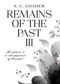 Remains of the past III - S. C. Loader - E-Book