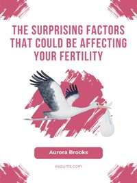 The Surprising Factors That Could Be Affecting Your Fertility - Aurora Brooks - E-Book