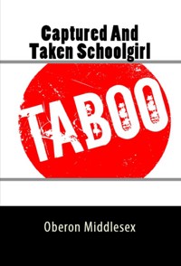 Captured And Taken Teen Schoolgirl: Extreme Taboo Erotica - Oberon Middlesex - E-Book