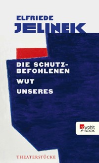 Die Schutzbefohlenen. Wut. Unseres - Elfriede Jelinek - E-Book