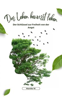 Das Leben bewusst Leben - Mareike W. - E-Book
