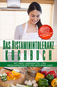 Das Histaminintoleranz Kochbuch - 80 leckere histaminfreie Rezepte für Frühstück, Mittagessen und Abendbrot mit Tipps, Lebensmittel- und Medikamentenliste und Wochenplaner - Sophia Fischer - E-Book