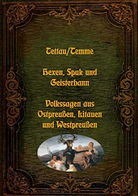 Hexen, Spuk und Geisterbann - Volkssagen aus Ostpreußen, Litauen und Westpreußen - W. J. A. von Tettau - E-Book