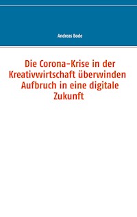 Die Corona-Krise in der Kreativwirtschaft überwinden - Aufbruch in eine digitale Zukunft - Andreas Bode - E-Book