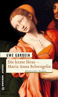 Die letzte Hexe - Maria Anna Schwegelin - Uwe Gardein - E-Book