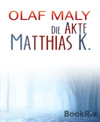 Die Akte Matthias K. - Olaf Maly - E-Book
