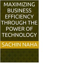 Maximizing Business Efficiency Through the Power of Technology - Sachin Naha - E-Book