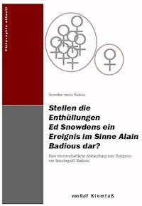 Stellen die Enthüllungen Ed Snowdens ein Ereignis im Sinne Alain Badious dar? - Ralf K l o m f a ß - E-Book