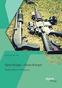 Neue Kriege – Neue Krieger: Kindersoldaten in Norduganda - Kristof Krahl - E-Book
