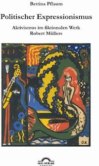 Politischer Expressionismus. - Bettina Pflaum - E-Book