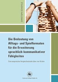 Die Bedeutung von Alltags- und Spielformaten für die Erweiterung sprachlich-kommunikativer Fähigkeiten - Christoph Schiefele - E-Book