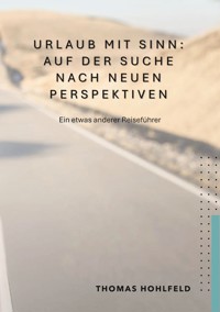Urlaub mit Sinn, auf der Suche nach neuen Perspektiven - Thomas Hohlfeld - E-Book