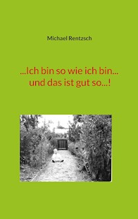 ...Ich bin so wie ich bin... und das ist gut so...! - Michael Rentzsch - E-Book