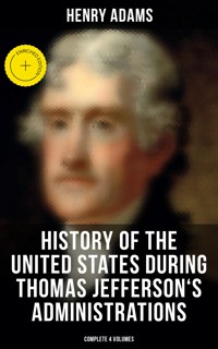 History of the United States During Thomas Jefferson's Administrations (Complete 4 Volumes) - Henry Adams - E-Book
