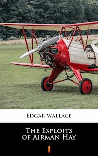 The Exploits of Airman Hay - Edgar Wallace - E-Book