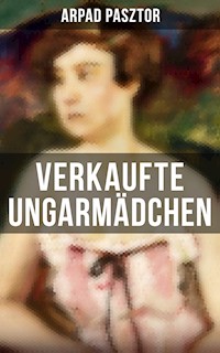 Verkaufte Ungarmädchen - Arpad Pasztor - E-Book
