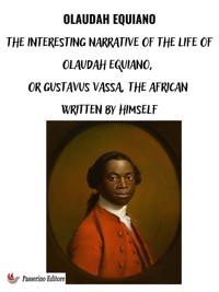 The Interesting Narrative of the Life of Olaudah Equiano, Or Gustavus Vassa, The African Written By Himself - Olaudah Equiano - E-Book