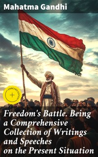 Freedom's Battle. Being a Comprehensive Collection of Writings and Speeches on the Present Situation - Mahatma Gandhi - E-Book