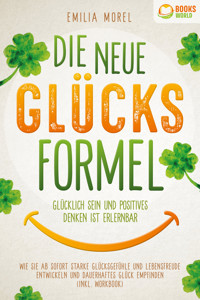 Die neue Glücksformel - Glücklich sein und positives Denken ist erlernbar: Wie Sie ab sofort starke Glücksgefühle und Lebensfreude entwickeln und dauerhaftes Glück empfinden (inkl. Workbook) - Emilia Morel - E-Book + Hörbuch