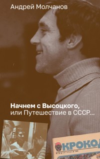 Начнем с Высоцкого, или Путешествие в СССР... - Андрей Молчанов - E-Book