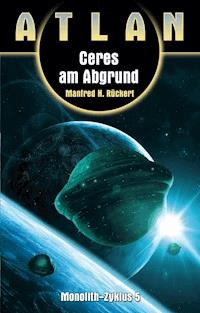 ATLAN Monolith 5: Ceres am Abgrund - Manfred H. Rückert - E-Book
