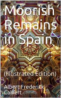 Moorish Remains in Spain - Albert Frederick Calvert - E-Book
