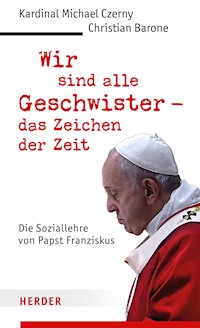 Wir sind alle Geschwister - das Zeichen der Zeit - Kardinal Michael Czerny - E-Book