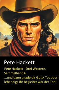 Pete Hackett - Drei Western, Sammelband 6 - Pete Hackett - E-Book