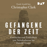 Gefangene der Zeit: Geschichte und Zeitlichkeit von Nebukadnezar bis Donald Trump - Christopher Clark - Hörbuch