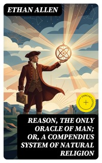 Reason, the Only Oracle of Man; Or, A Compendius System of Natural Religion - Ethan Allen - E-Book