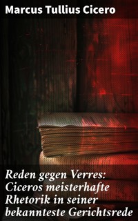 Reden gegen Verres: Ciceros meisterhafte Rhetorik in seiner bekannteste Gerichtsrede - Marcus Tullius Cicero - E-Book