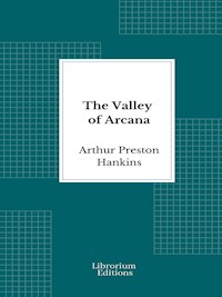 The Valley of Arcana - Arthur Preston Hankins - E-Book
