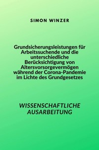 Grundsicherungsleistungen für Arbeitssuchende und die unterschiedliche Berücksichtigung von Altersvorsorgevermögen während der Corona-Pandemie im Lichte des Grundgesetzes - Simon Winzer - E-Book
