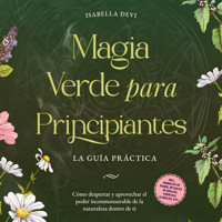 Magia verde para principiantes - La guía práctica: Cómo despertar y aprovechar el poder inconmensurable de la naturaleza dentro de ti | incl. animales de poder, rituales de brujas, esencias florales, etc. - Isabella Devi - Hörbuch
