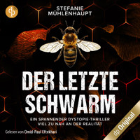Der letzte Schwarm - Ein spannender Dystopie-Thriller mit aktuellem Thema, Band (Ungekürzt) - Stefanie Mühlenhaupt - Hörbuch