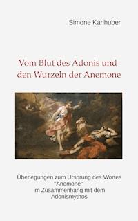 Vom Blut des Adonis und den Wurzeln der Anemone - Simone Karlhuber - E-Book