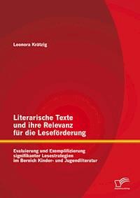 Literarische Texte und ihre Relevanz für die Leseförderung: Evaluierung und Exemplifizierung signifikanter Lesestrategien im Bereich Kinder- und Jugendliteratur - Leonora Krätzig - E-Book